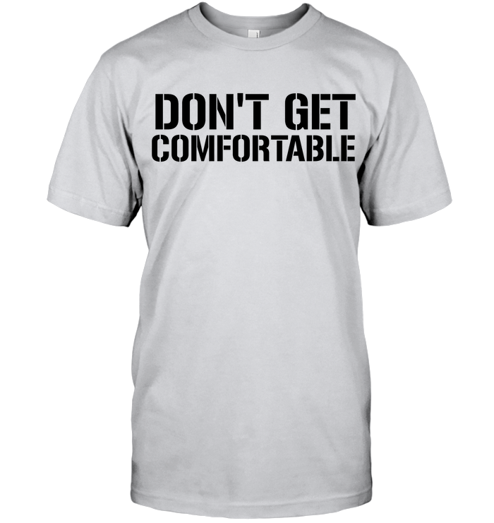 Don't Get Comfortable